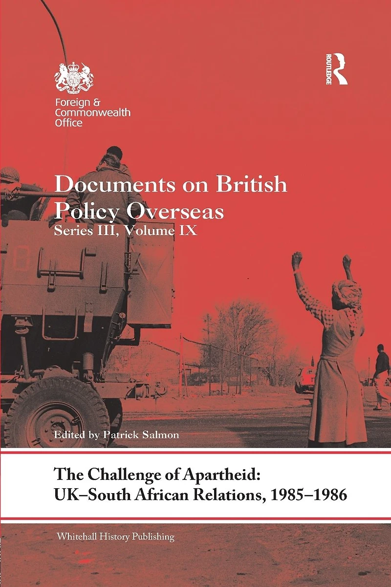 The Challenge of Apartheid: UK-South African Relations, 1985-1986: Documents on British Policy Overseas. Series III, Volume IX