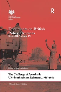 The Challenge of Apartheid: UK-South African Relations, 1985-1986: Documents on British Policy Overseas. Series III, Volume IX