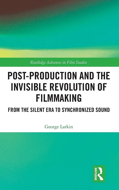 Post-Production and the Invisible Revolution of Filmmaking: From Silent Era to Synchronized Sound