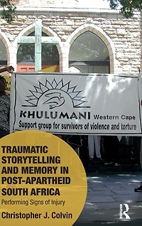 Traumatic Storytelling and Memory Post-Apartheid South Africa: Performing Signs of Injury