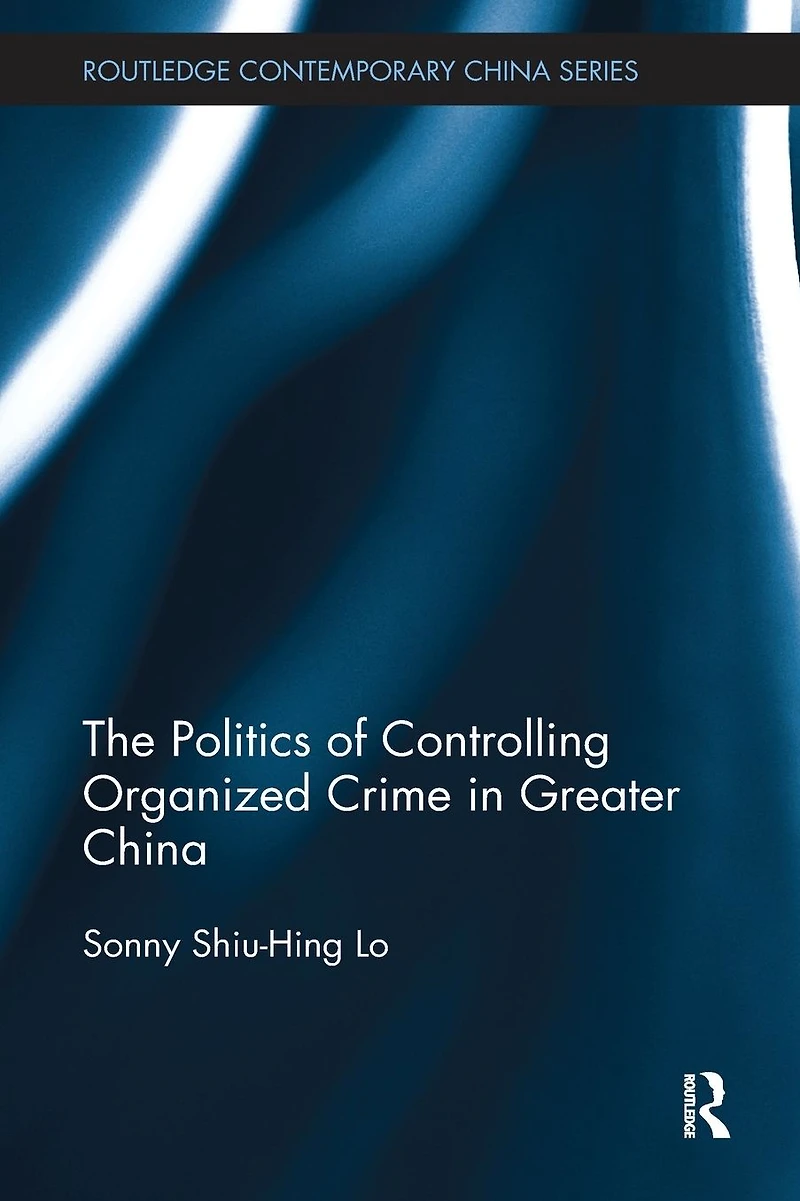 The Politics of Controlling Organized Crime Greater China