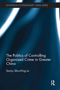 The Politics of Controlling Organized Crime Greater China