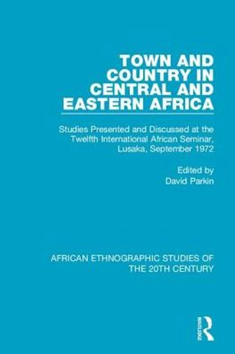 Town and Country Central Eastern Africa: Studies Presented Discussed at the Twelfth International African Seminar, Lusaka, September 1972