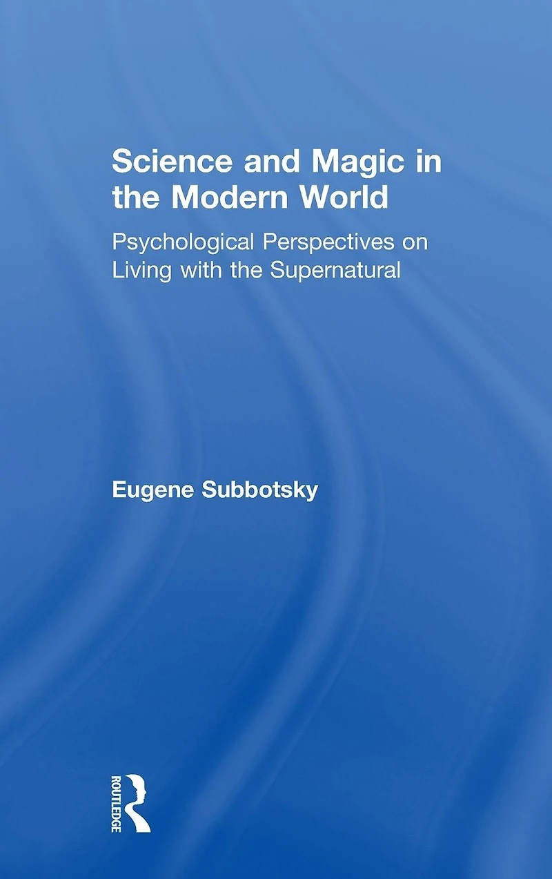 Science and Magic the Modern World: Psychological Perspectives on Living with Supernatural
