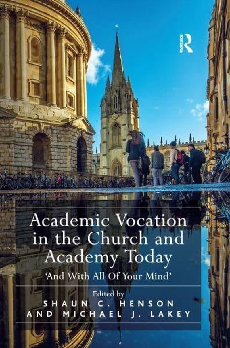 Academic Vocation the Church and Academy Today: 'And With All Of Your Mind'