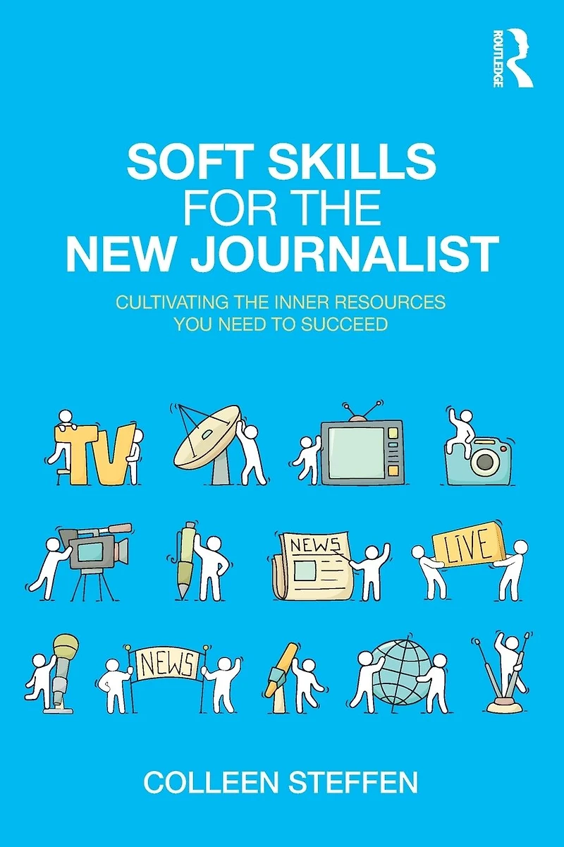 Soft Skills for the New Journalist: Cultivating Inner Resources You Need to Succeed