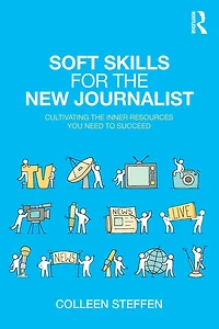 Soft Skills for the New Journalist: Cultivating Inner Resources You Need to Succeed