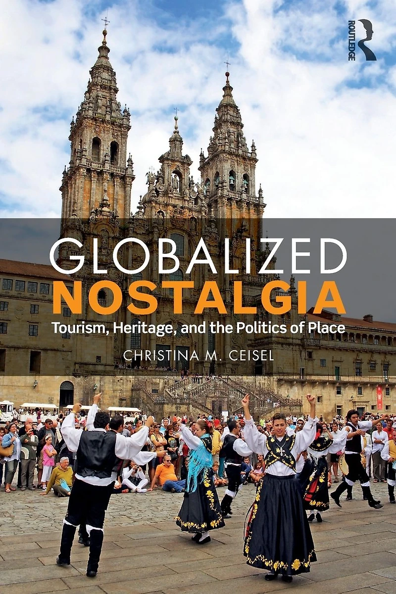 Globalized Nostalgia: Tourism, Heritage, and the Politics of Place