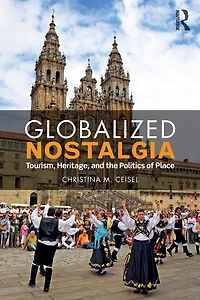 Globalized Nostalgia: Tourism, Heritage, and the Politics of Place