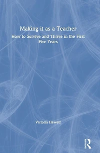 Making it as a Teacher: How to Survive and Thrive the First Five Years