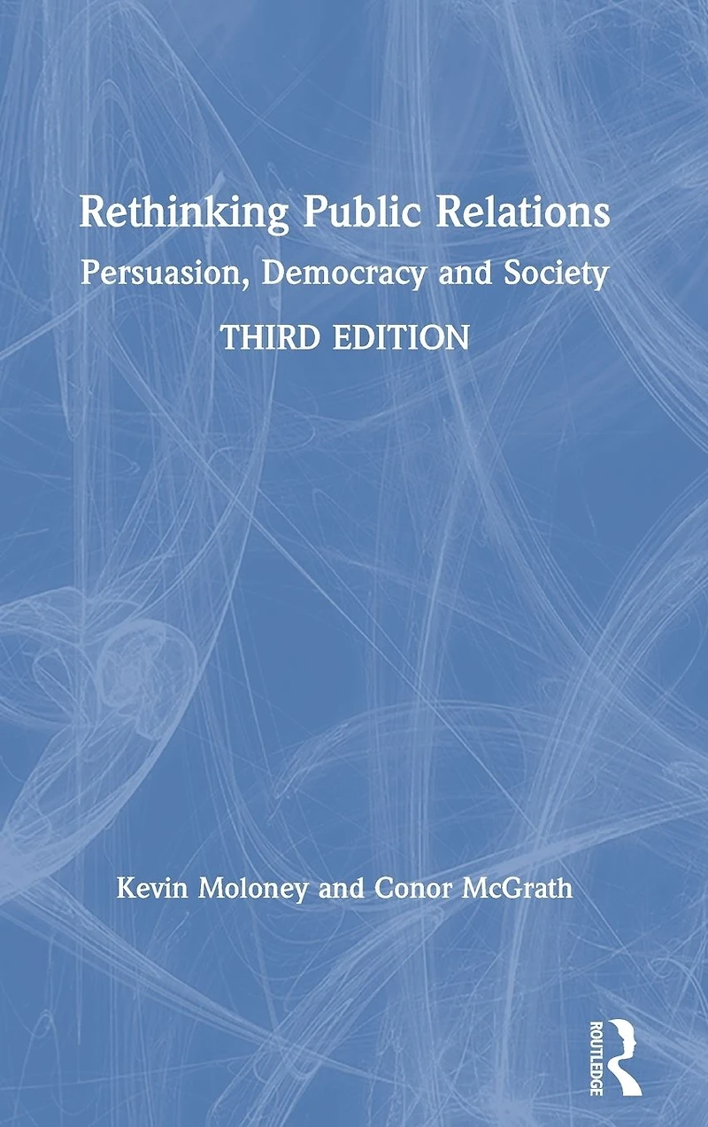 Rethinking Public Relations: Persuasion, Democracy and Society