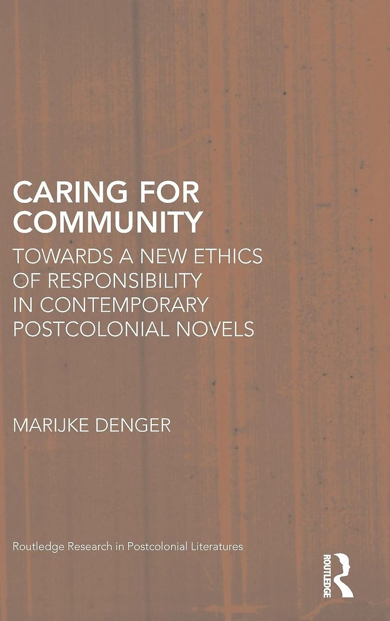 Caring for Community: Towards a New Ethics of Responsibility Contemporary Postcolonial Novels