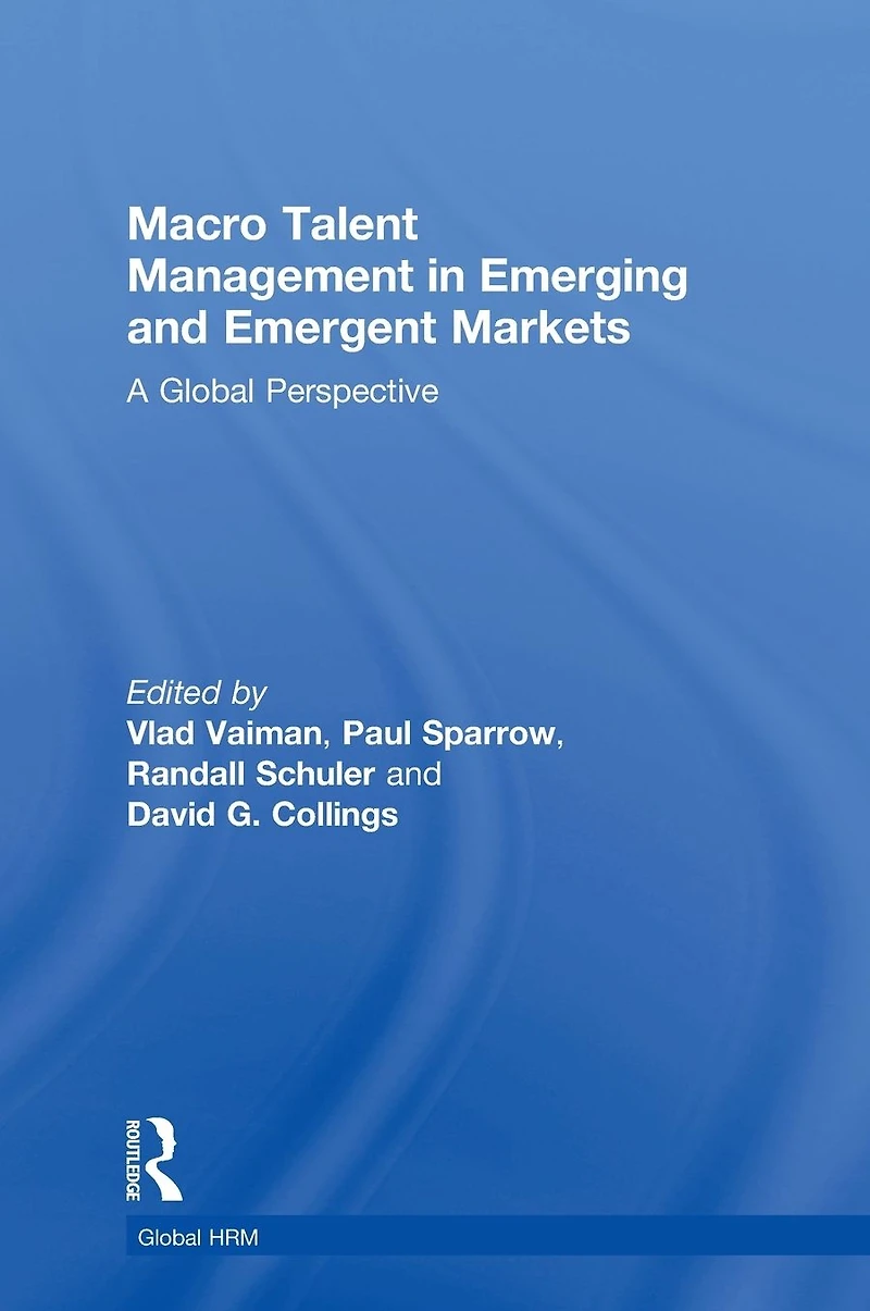 Macro Talent Management Emerging and Emergent Markets: A Global Perspective