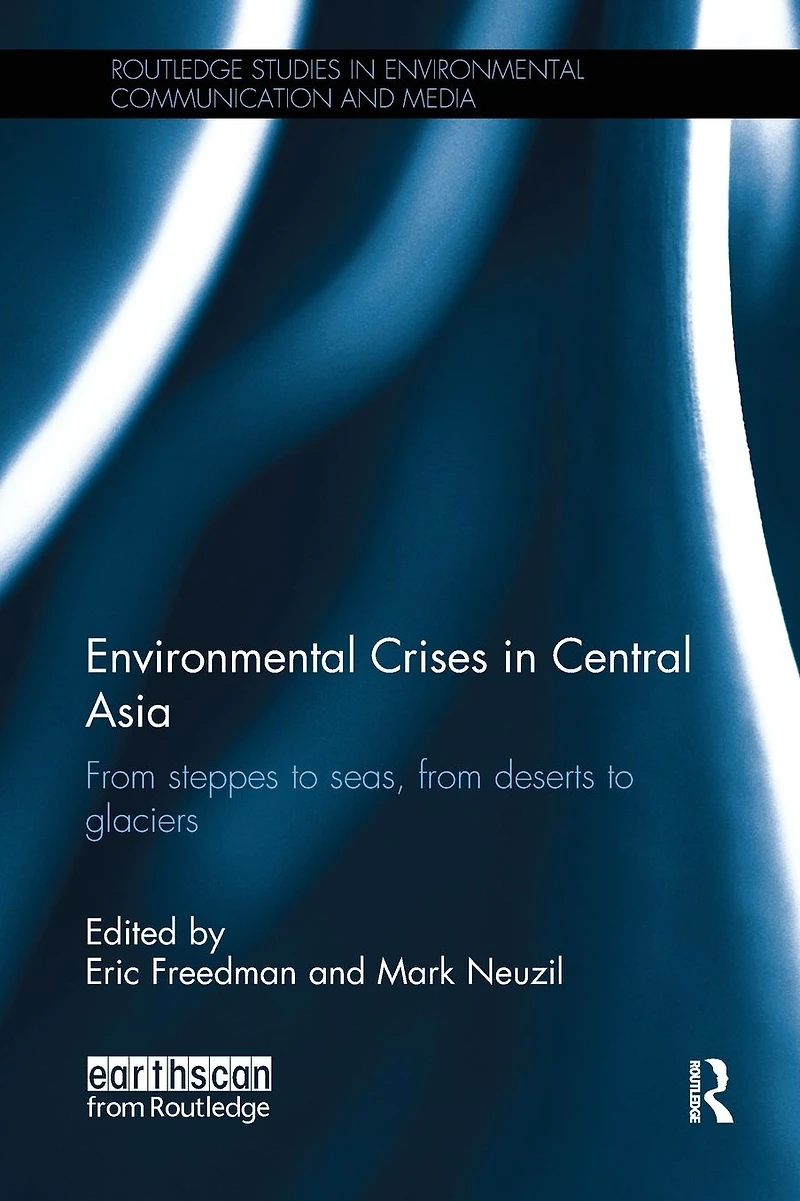 Environmental Crises Central Asia: from steppes to seas, deserts glaciers