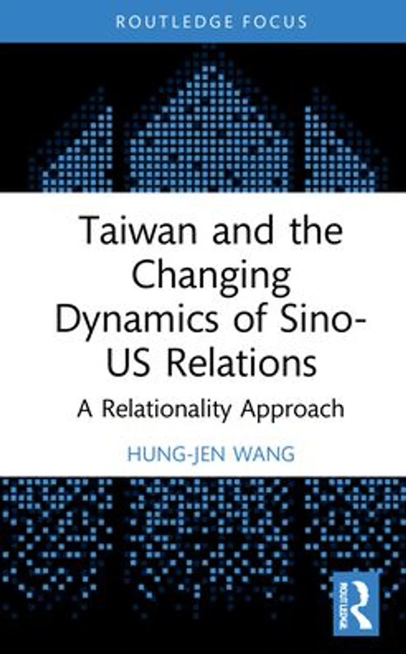 Taiwan and the Changing Dynamics of Sino-US Relations: A Relational Approach