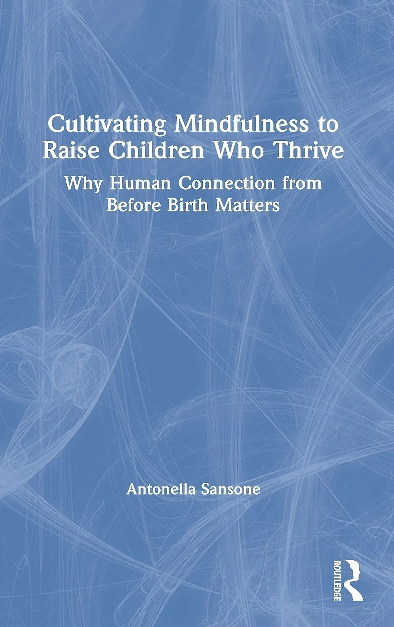 Cultivating Mindfulness to Raise Children Who Thrive: Why Human Connection from Before Birth Matters