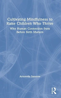 Cultivating Mindfulness to Raise Children Who Thrive: Why Human Connection from Before Birth Matters