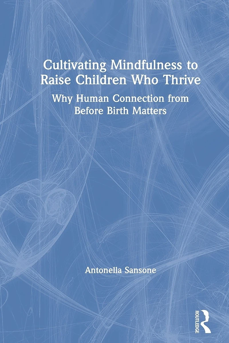 Cultivating Mindfulness to Raise Children Who Thrive: Why Human Connection from Before Birth Matters