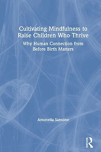 Cultivating Mindfulness to Raise Children Who Thrive: Why Human Connection from Before Birth Matters