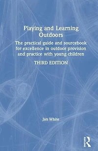 Playing and Learning Outdoors: The Practical Guide Sourcebook for Excellence Outdoor Provision Practice with Young Children