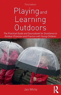Playing and Learning Outdoors: The Practical Guide Sourcebook for Excellence Outdoor Provision Practice with Young Children