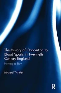The History of Opposition to Blood Sports Twentieth Century England: Hunting at Bay
