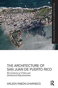The Architecture of San Juan de Puerto Rico: Five centuries urban and architectural experimentation