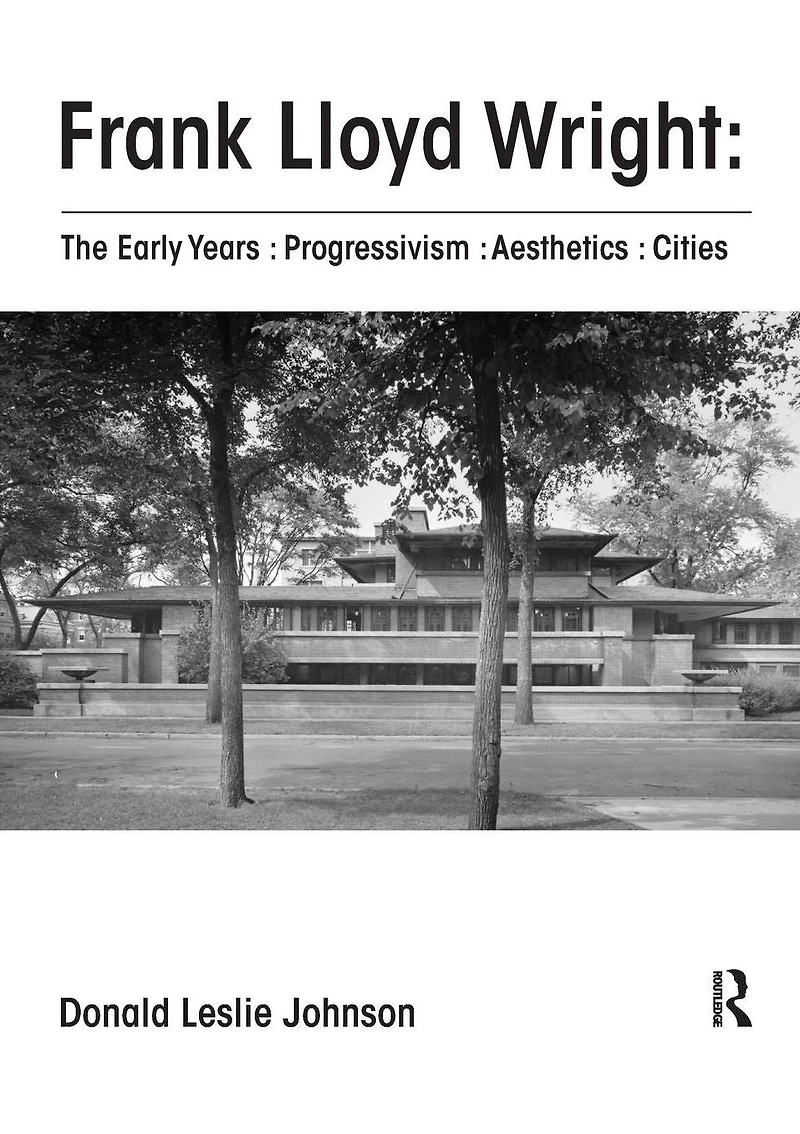 Frank Lloyd Wright : The Early Years Progressivism Aesthetics Cities
