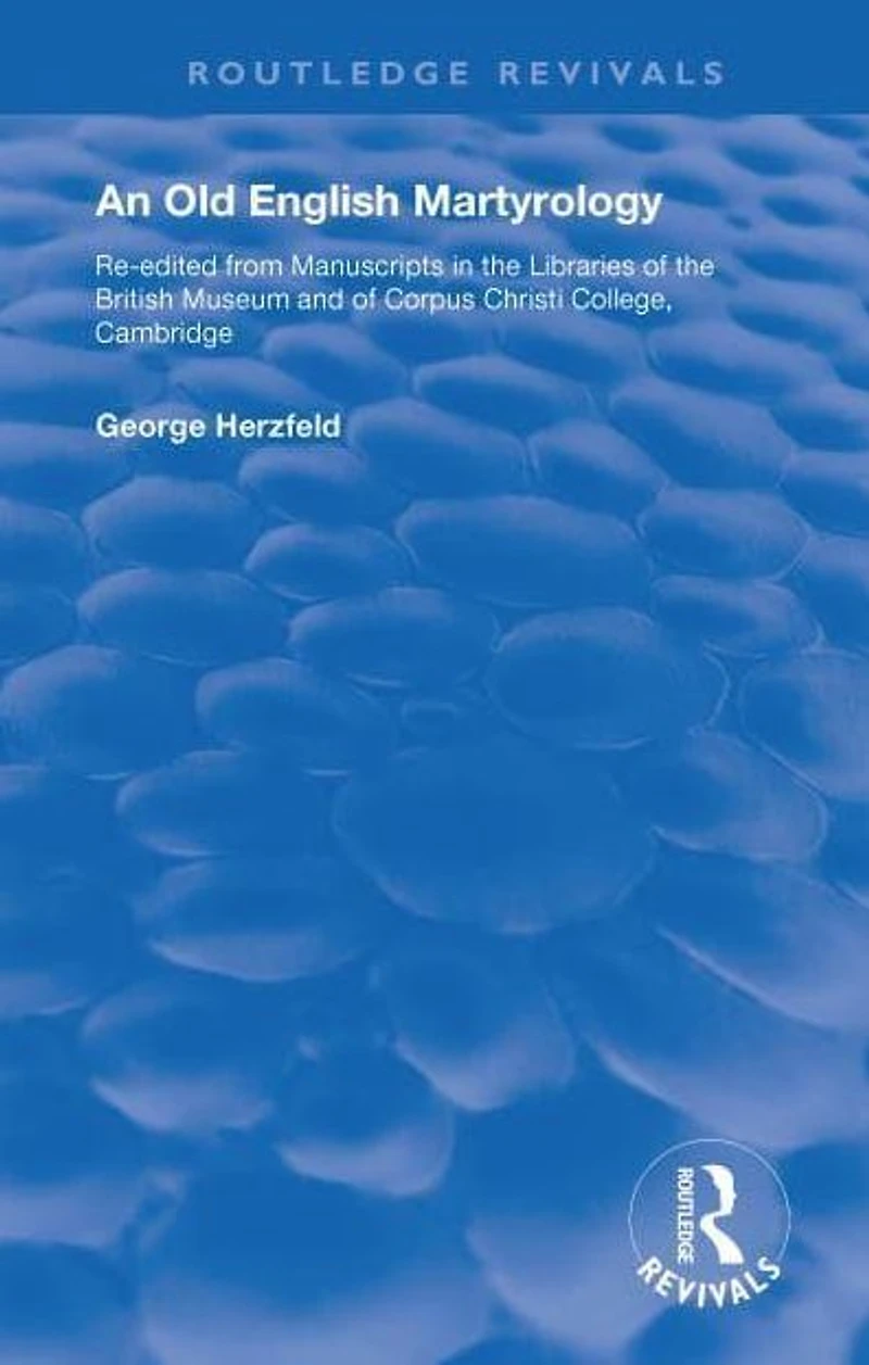 An Old English Martyrology (1900): Re-edited from Manuscripts the Libraries of British Museum and Corpus Christi College, Cambridge