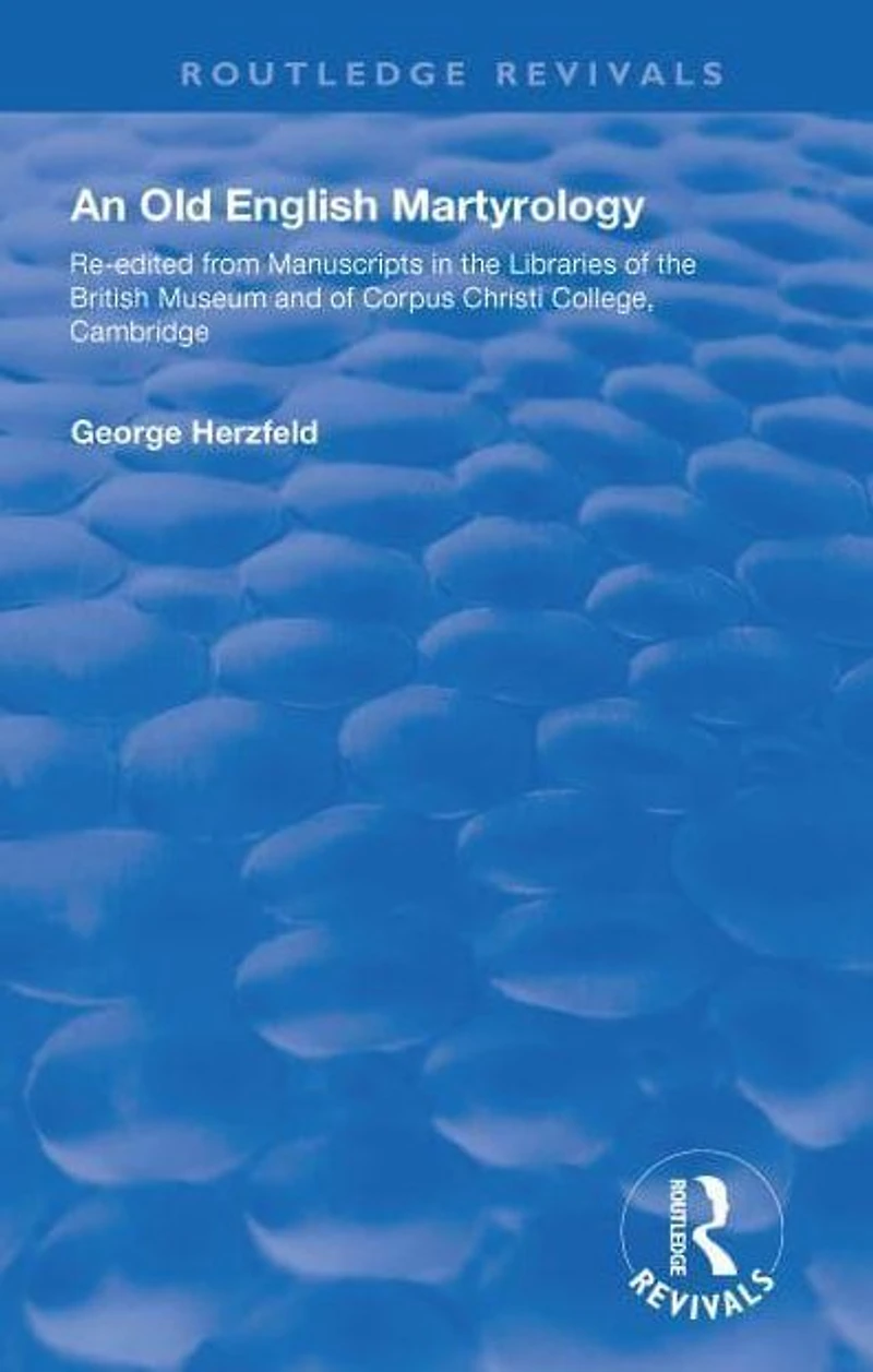 An Old English Martyrology (1900): Re-edited from Manuscripts the Libraries of British Museum and Corpus Christi College, Cambridge