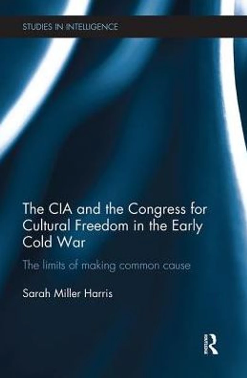 The CIA and Congress for Cultural Freedom Early Cold War: Limits of Making Common Cause