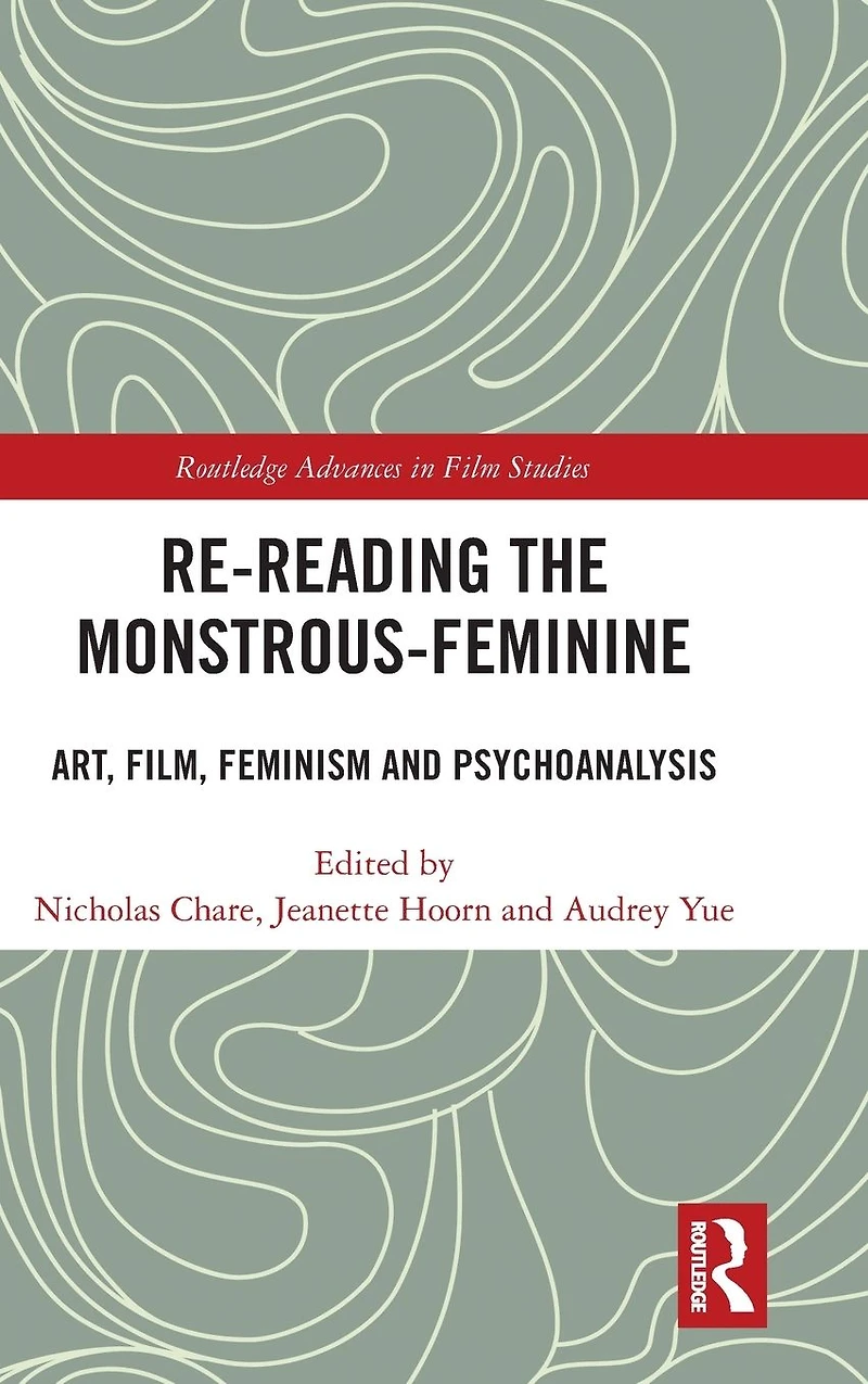 Re-reading the Monstrous-Feminine: Art, Film, Feminism and Psychoanalysis