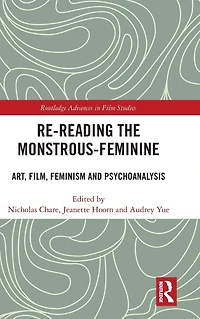 Re-reading the Monstrous-Feminine: Art, Film, Feminism and Psychoanalysis