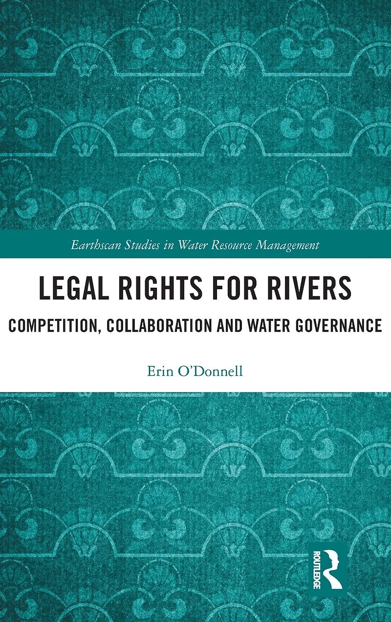 Legal Rights for Rivers: Competition, Collaboration and Water Governance