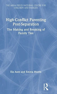 High-Conflict Parenting Post-Separation: The Making and Breaking of Family Ties