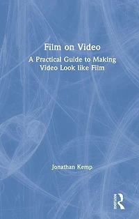 Film on Video: A Practical Guide to Making Video Look like