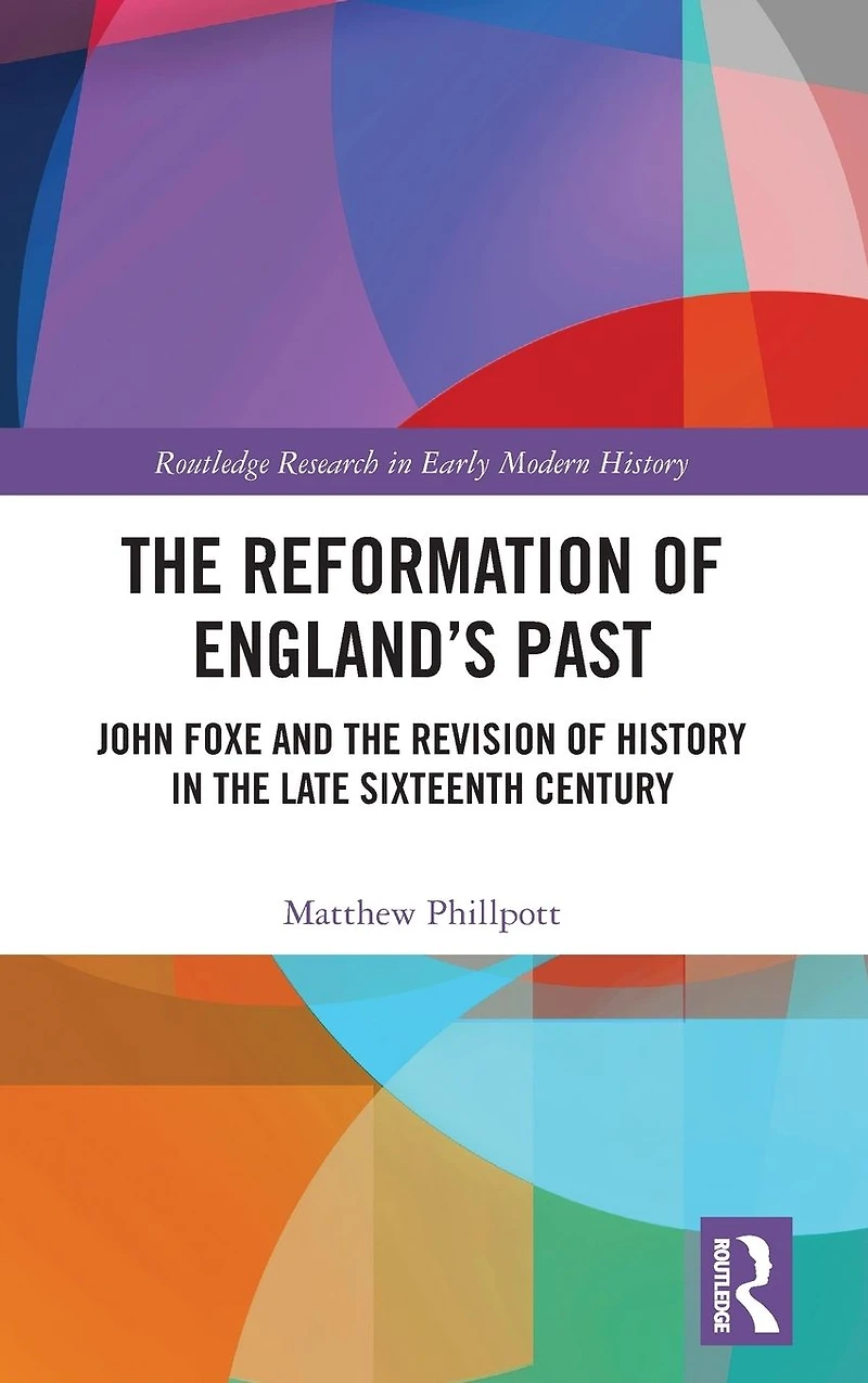 the Reformation of England's Past: John Foxe and Revision History Late Sixteenth Century