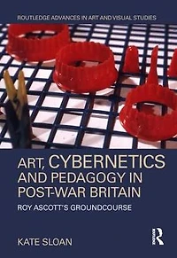 Art, Cybernetics and Pedagogy Post-War Britain: Roy Ascott's Groundcourse