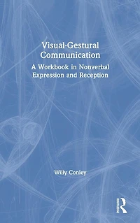 Visual-Gestural Communication: A Workbook Nonverbal Expression and Reception