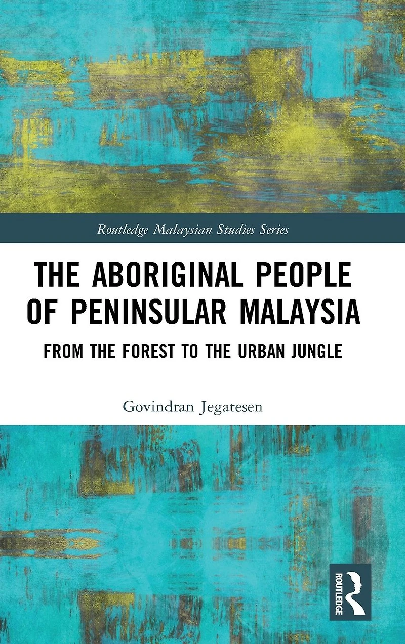the Aboriginal People of Peninsular Malaysia: From Forest to Urban Jungle