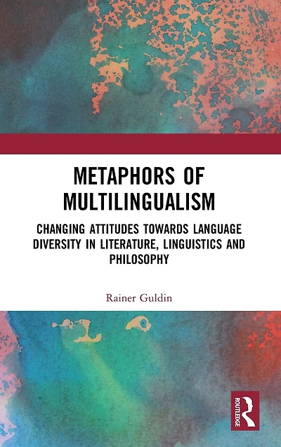 Metaphors of Multilingualism: Changing Attitudes towards Language Diversity Literature, Linguistics and Philosophy
