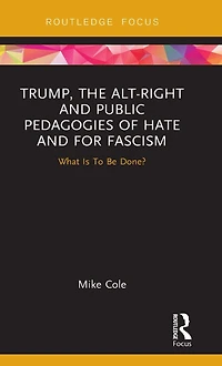 Trump, the Alt-Right and Public Pedagogies of Hate for Fascism: What is to be Done?