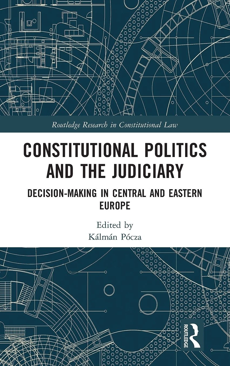 Constitutional Politics and the Judiciary: Decision-making Central Eastern Europe