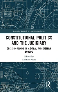 Constitutional Politics and the Judiciary: Decision-making Central Eastern Europe