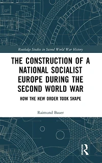 the Construction of a National Socialist Europe during Second World War: How New Order Took Shape