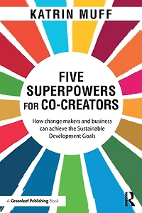 Five Superpowers for Co-Creators: How change makers and business can achieve the Sustainable Development Goals