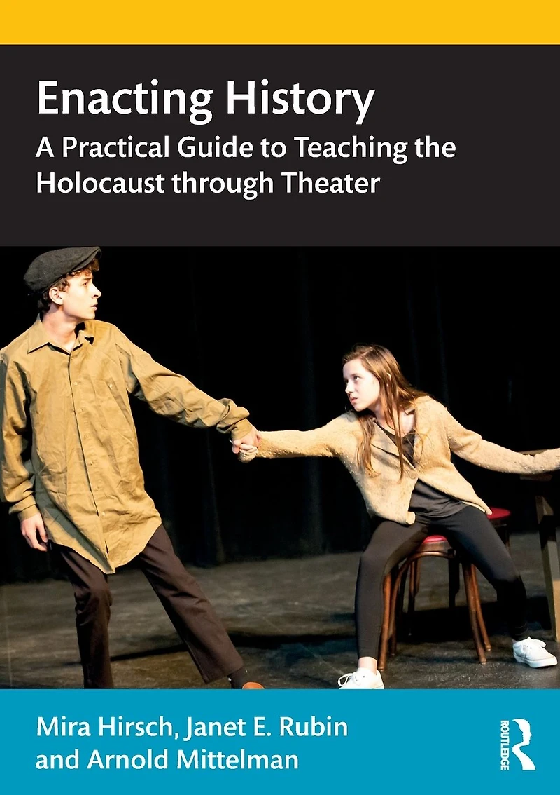 Enacting History: A Practical Guide to Teaching the Holocaust through Theater