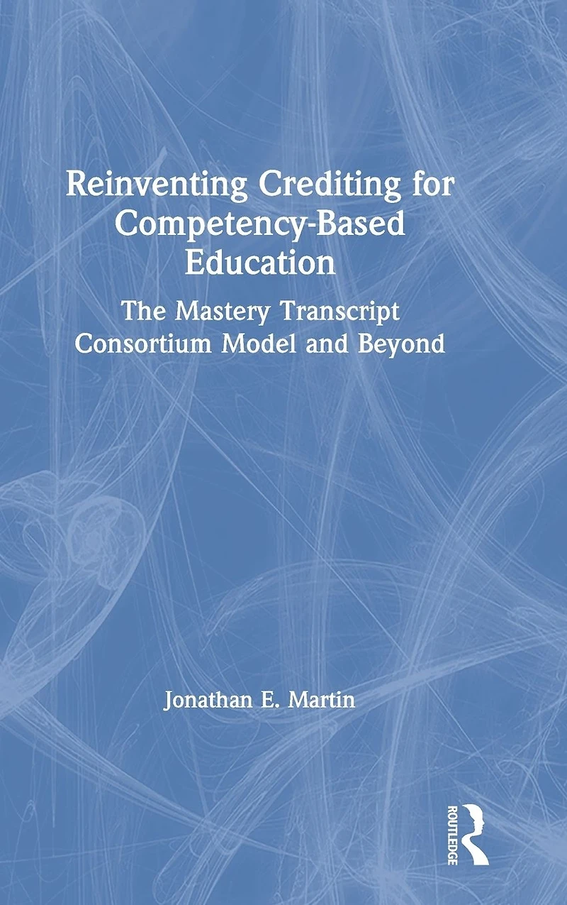 Reinventing Crediting for Competency-Based Education: The Mastery Transcript Consortium Model and Beyond