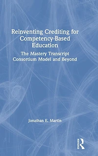 Reinventing Crediting for Competency-Based Education: The Mastery Transcript Consortium Model and Beyond