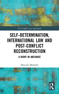 Self-Determination, International Law and Post-Conflict Reconstruction: A Right Abeyance